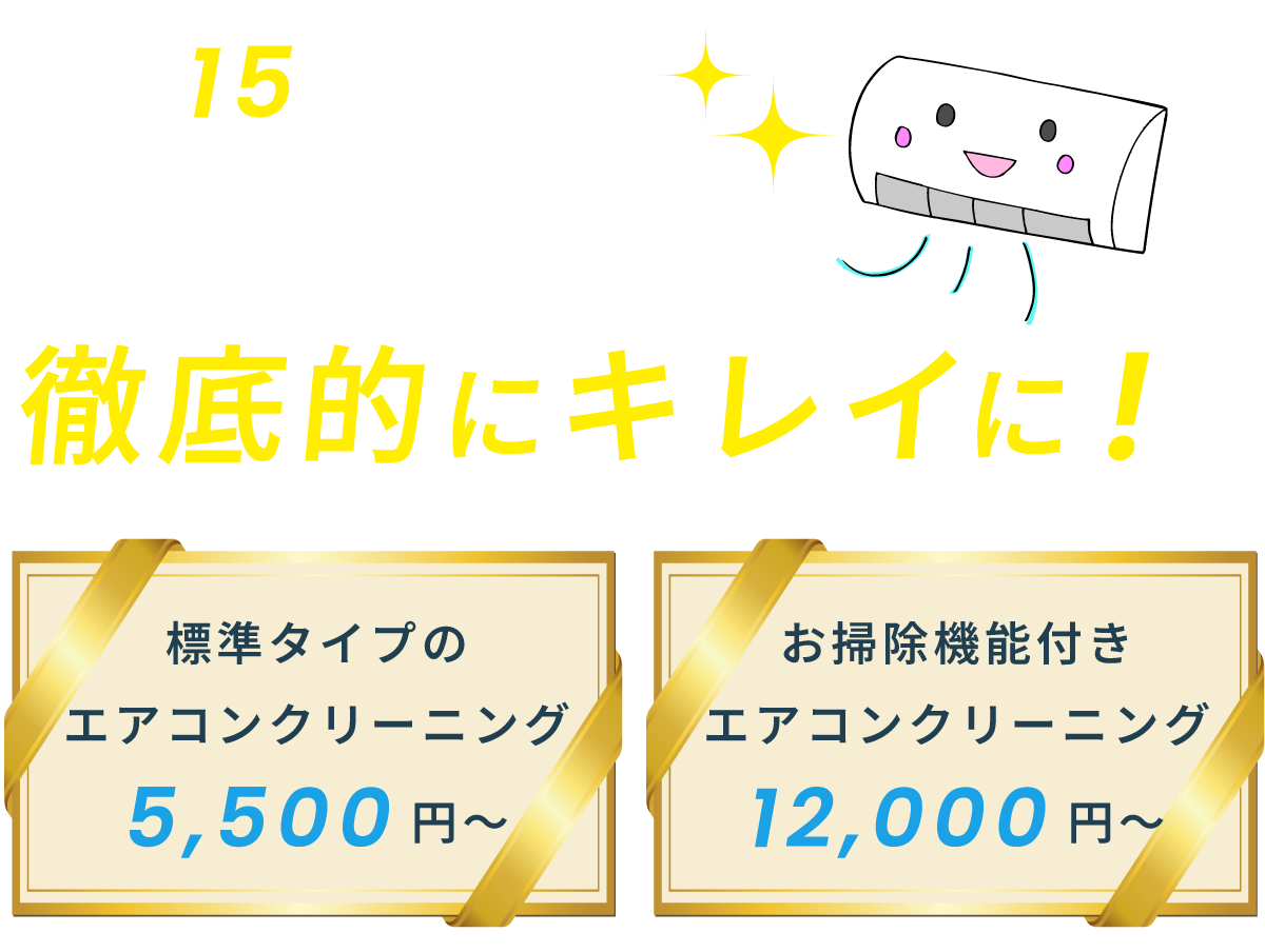 業歴15年以上地域密着型の安心施工 徹底的にキレイに! 標準タイプのエアコンクリーニング ¥5,500~ お掃除機能付きエアコンクリーニング ¥12,000~